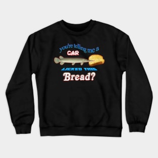 You're Telling Me A Gar Licked This Bread? Crewneck Sweatshirt